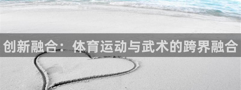 三亿体育网：创新融合：体育运动与武术的跨界融合