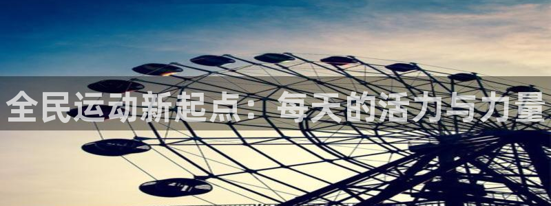 三亿体育网页版：全民运动新起点：每天的活力与力量