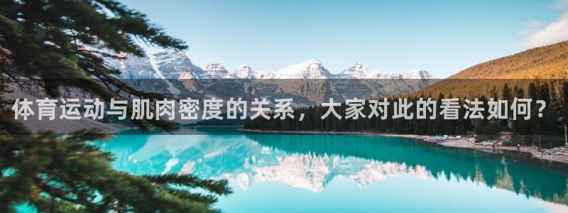 三亿体育网页版：体育运动与肌肉密度的关系，大家对此的看法如何？