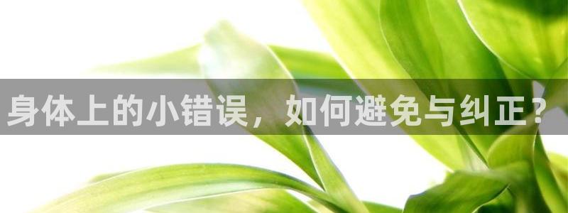 三亿体育网：身体上的小错误，如何避免与纠正？